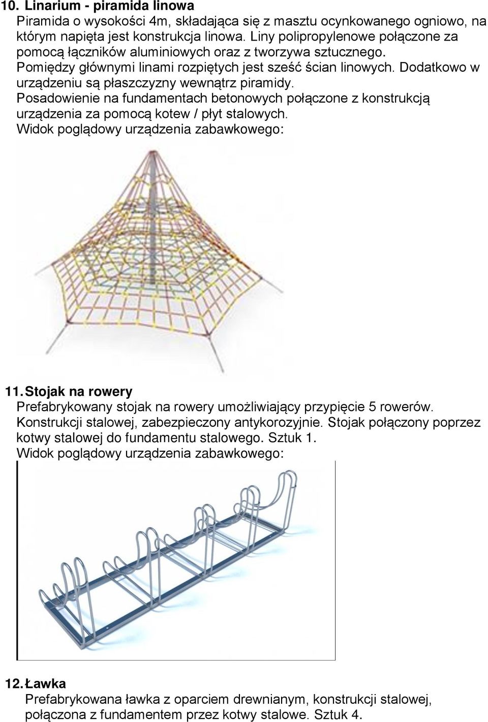Dodatkowo w urządzeniu są płaszczyzny wewnątrz piramidy. 11. Stojak na rowery Prefabrykowany stojak na rowery umożliwiający przypięcie 5 rowerów.