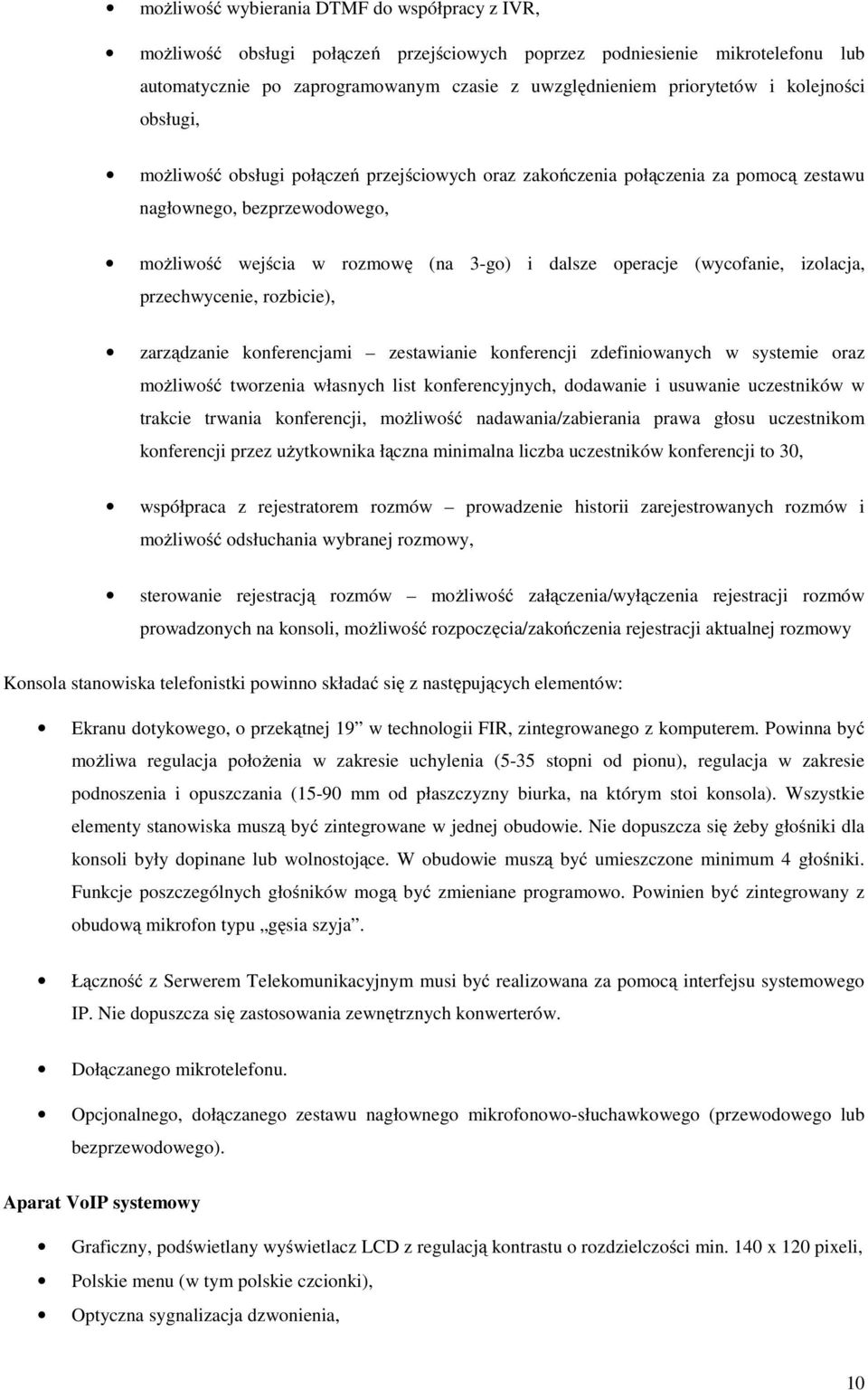 (wycofanie, izolacja, przechwycenie, rozbicie), zarządzanie konferencjami zestawianie konferencji zdefiniowanych w systemie oraz możliwość tworzenia własnych list konferencyjnych, dodawanie i