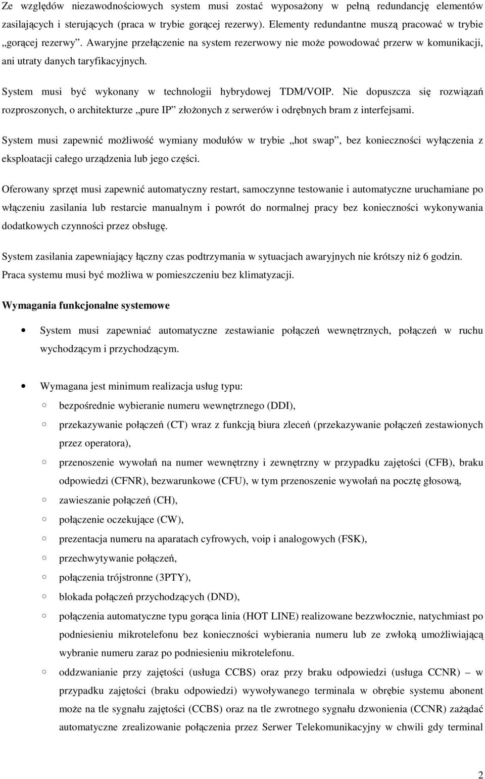 System musi być wykonany w technologii hybrydowej TDM/VOIP. Nie dopuszcza się rozwiązań rozproszonych, o architekturze pure IP złożonych z serwerów i odrębnych bram z interfejsami.