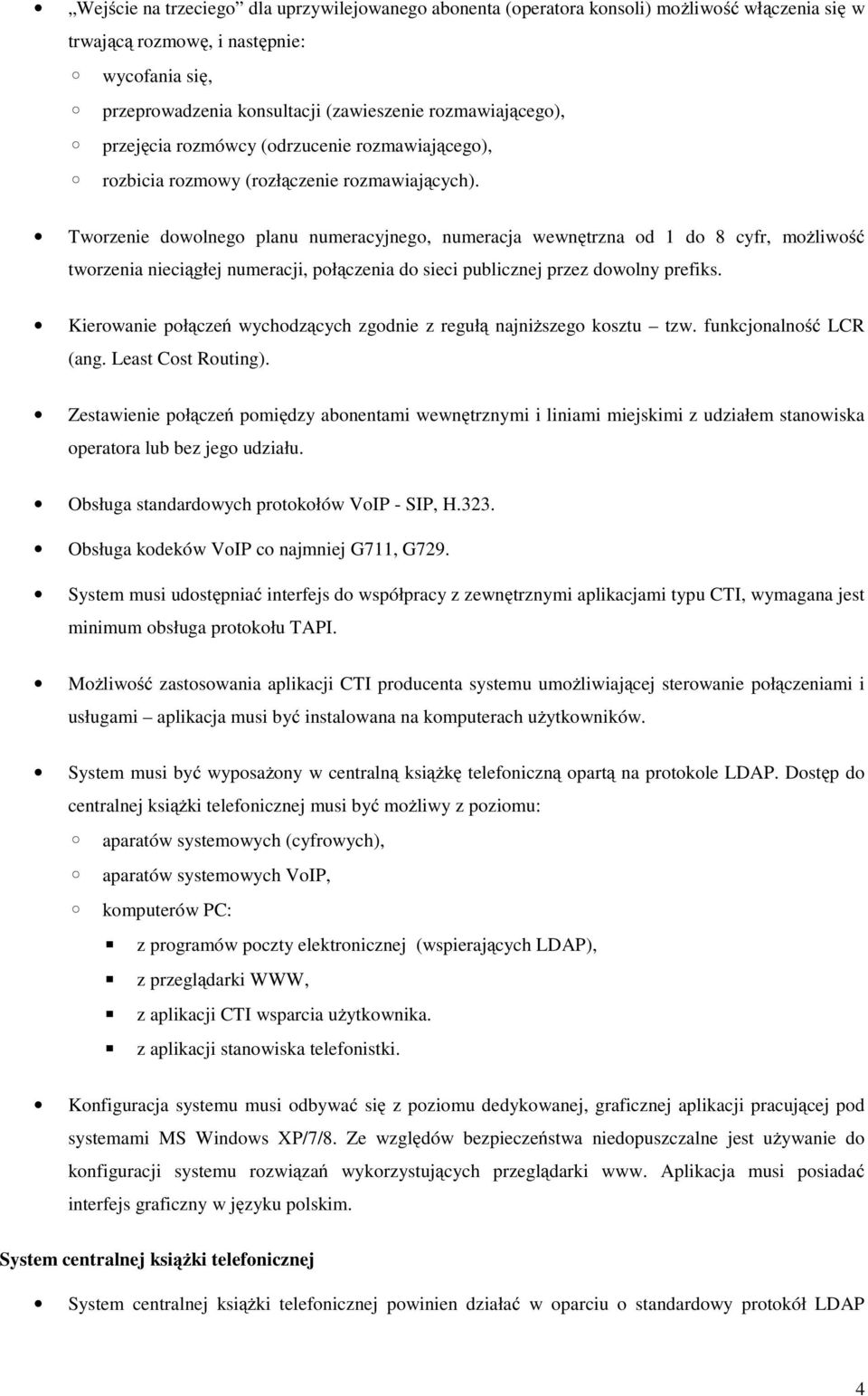 Tworzenie dowolnego planu numeracyjnego, numeracja wewnętrzna od 1 do 8 cyfr, możliwość tworzenia nieciągłej numeracji, połączenia do sieci publicznej przez dowolny prefiks.