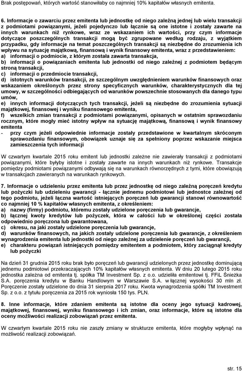 warunkach niż rynkowe, wraz ze wskazaniem ich wartości, przy czym informacje dotyczące poszczególnych transakcji mogą być zgrupowane według rodzaju, z wyjątkiem przypadku, gdy informacje na temat