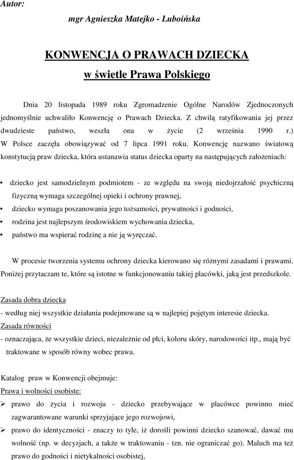 Konwencję nazwano światową konstytucją praw dziecka, która ustanawia status dziecka oparty na następujących założeniach: dziecko jest samodzielnym podmiotem - ze względu na swoją niedojrzałość