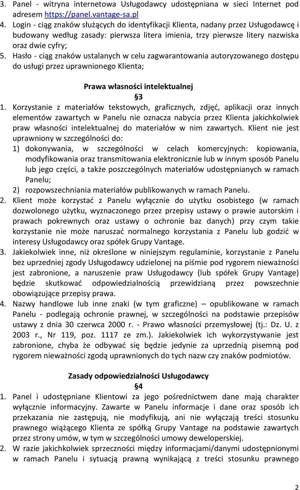 Hasło - ciąg znaków ustalanych w celu zagwarantowania autoryzowanego dostępu do usługi przez uprawnionego Klienta; Prawa własności intelektualnej 3 1.