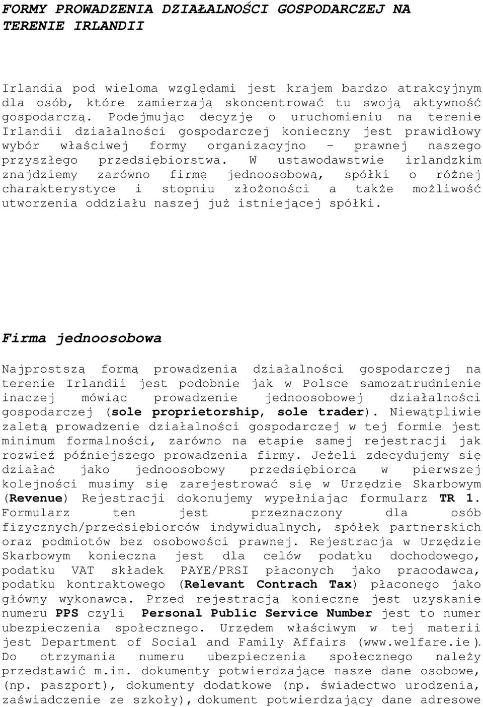 W ustawodawstwie irlandzkim znajdziemy zarówno firmę jednoosobową, spółki o różnej charakterystyce i stopniu złożoności a także możliwość utworzenia oddziału naszej już istniejącej spółki.