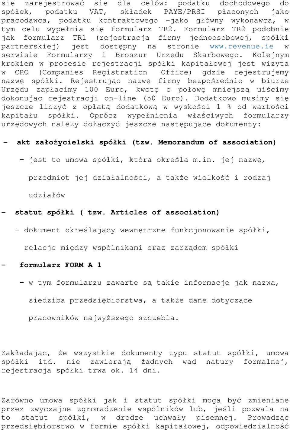 ie w serwisie Formularzy i Broszur Urzędu Skarbowego. Kolejnym krokiem w procesie rejestracji spółki kapitałowej jest wizyta w CRO (Companies Registration Office) gdzie rejestrujemy nazwę spółki.