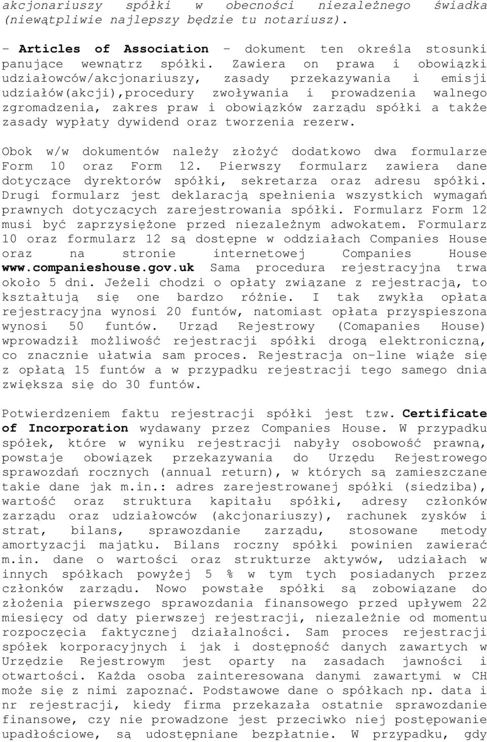 a także zasady wypłaty dywidend oraz tworzenia rezerw. Obok w/w dokumentów należy złożyć dodatkowo dwa formularze Form 10 oraz Form 12.