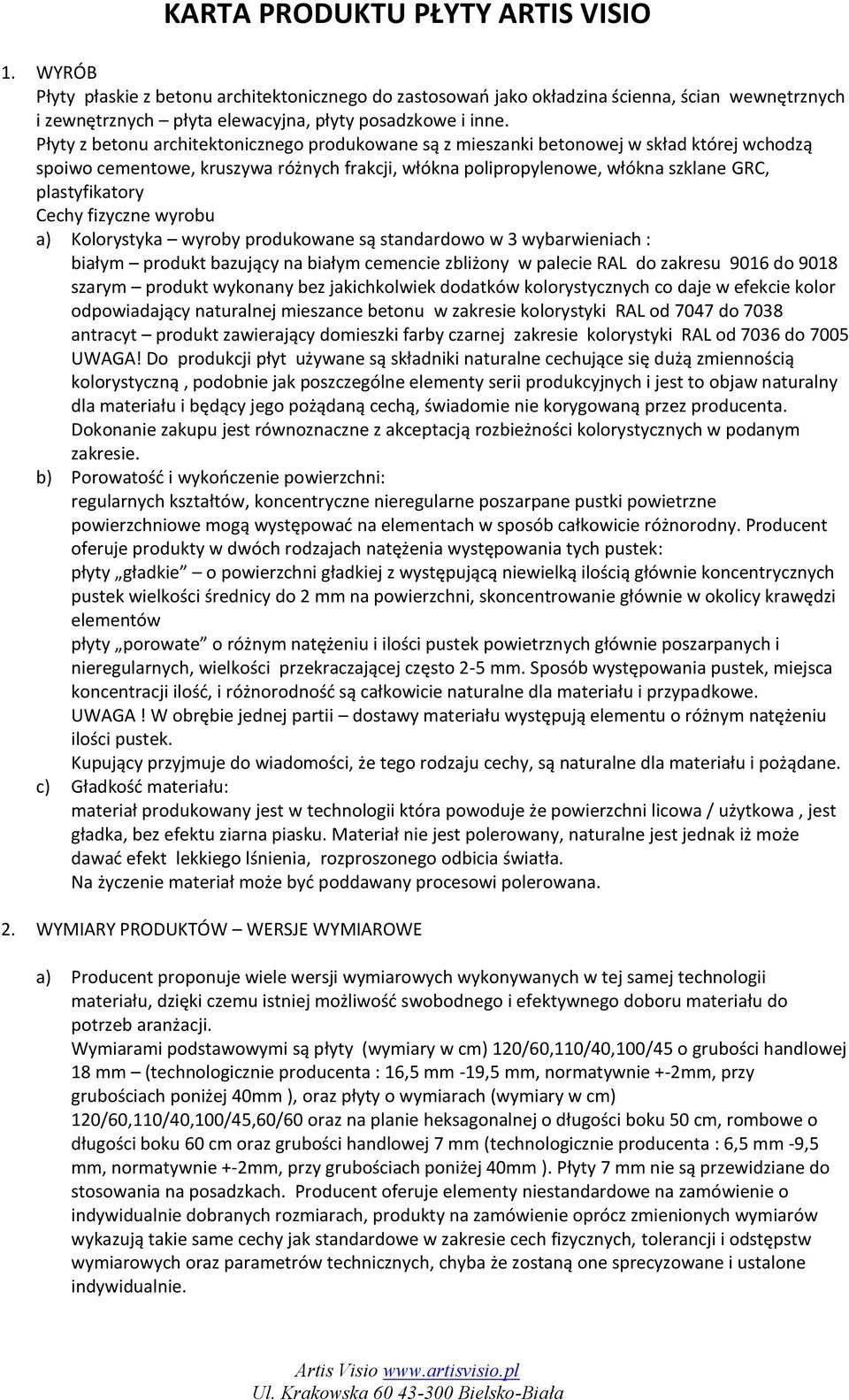 Cechy fizyczne wyrobu a) Kolorystyka wyroby produkowane są standardowo w 3 wybarwieniach : białym produkt bazujący na białym cemencie zbliżony w palecie RAL do zakresu 9016 do 9018 szarym produkt