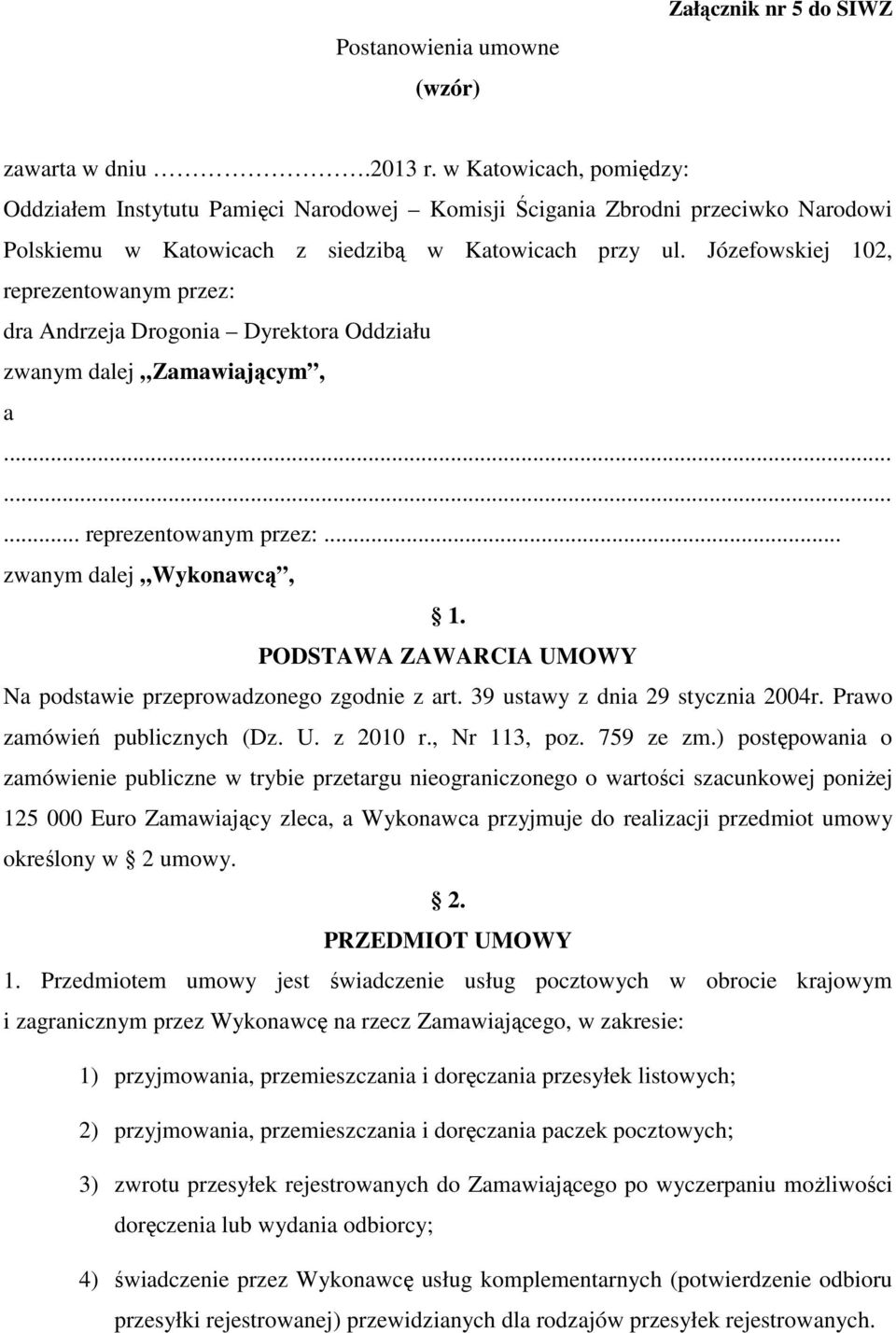 Józefowskiej 102, reprezentowanym przez: dra Andrzeja Drogonia Dyrektora Oddziału zwanym dalej Zamawiającym, a......... reprezentowanym przez:... zwanym dalej Wykonawcą, 1.