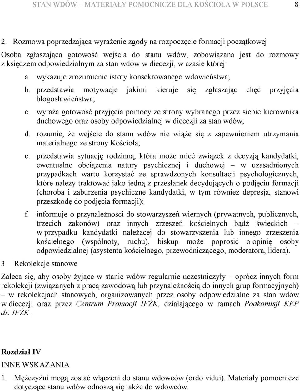 diecezji, w czasie której: a. wykazuje zrozumienie istoty konsekrowanego wdowieństwa; b. przedstawia motywacje jakimi kieruje się zgłaszając chęć przyjęcia błogosławieństwa; c.