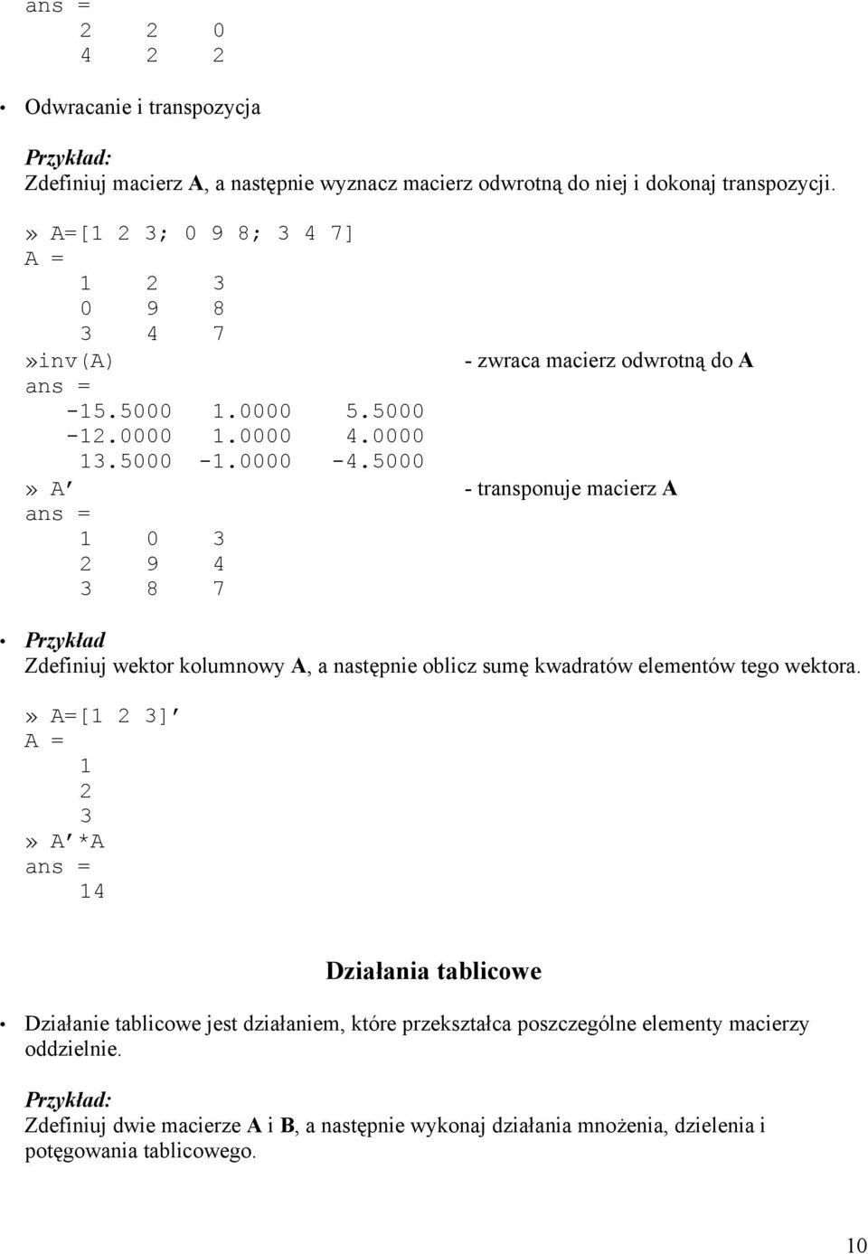 5000» A - transponuje macierz A 1 0 3 2 9 4 3 8 7 Przykład Zdefiniuj wektor kolumnowy A, a następnie oblicz sumę kwadratów elementów tego wektora.