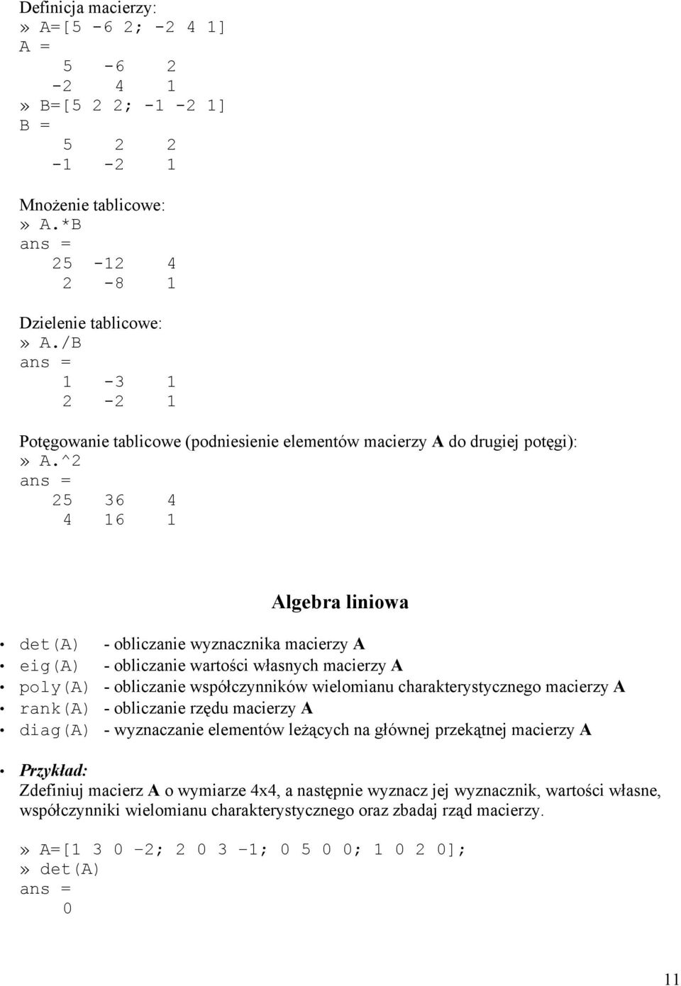 ^2 25 36 4 4 16 1 Algebra liniowa det(a) - obliczanie wyznacznika macierzy A eig(a) - obliczanie wartości własnych macierzy A poly(a) - obliczanie współczynników wielomianu charakterystycznego