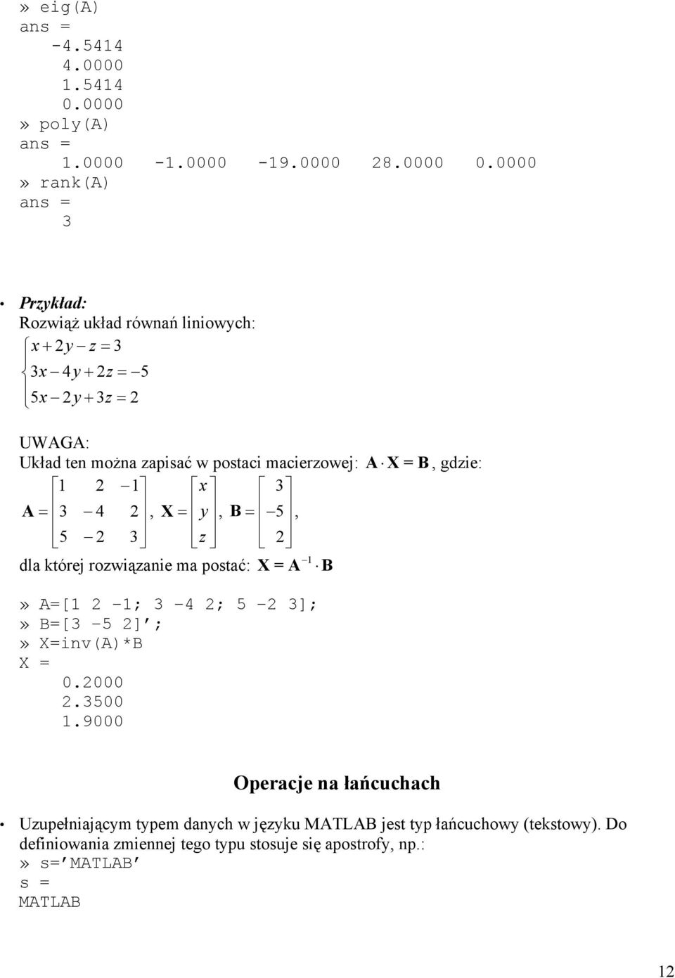 1 x 3 A = 3 4 2, X = y, B = 5, 5 2 3 z 2 1 dla której rozwiązanie ma postać: X=A B» A=[1 2 1; 3 4 2; 5 2 3];» B=[3 5 2] ;» X=inv(A)*B X = 0.2000 2.