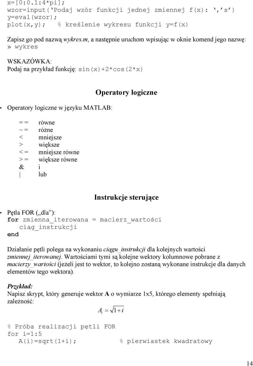 = mniejsze równe > = większe równe & i lub Operatory logiczne Instrukcje sterujące Pętla FOR ( dla ): for zmienna_iterowana = macierz_wartości ciąg_instrukcji Działanie pętli polega na wykonaniu