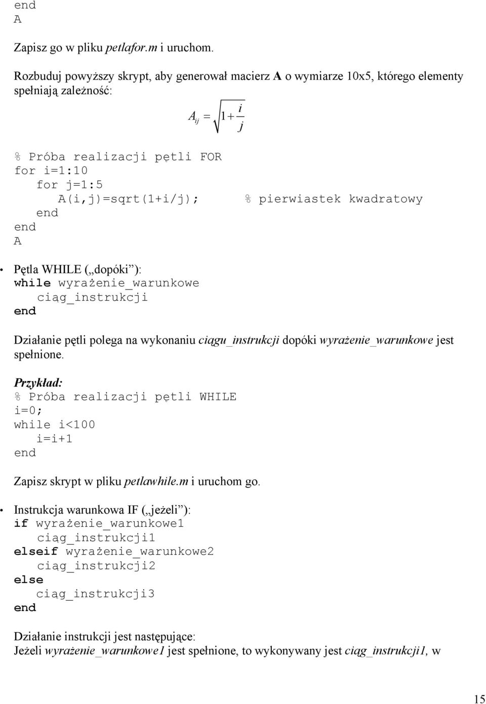 pierwiastek kwadratowy Pętla WHILE ( dopóki ): while wyrażenie_warunkowe ciąg_instrukcji Działanie pętli polega na wykonaniu ciągu_instrukcji dopóki wyrażenie_warunkowe jest spełnione.