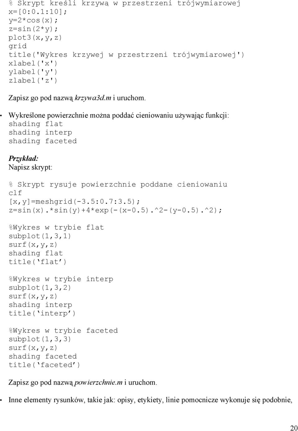 Wykreślone powierzchnie można poddać cieniowaniu używając funkcji: shading flat shading interp shading faceted Napisz skrypt: % Skrypt rysuje powierzchnie poddane cieniowaniu clf [x,y]=meshgrid(-3.