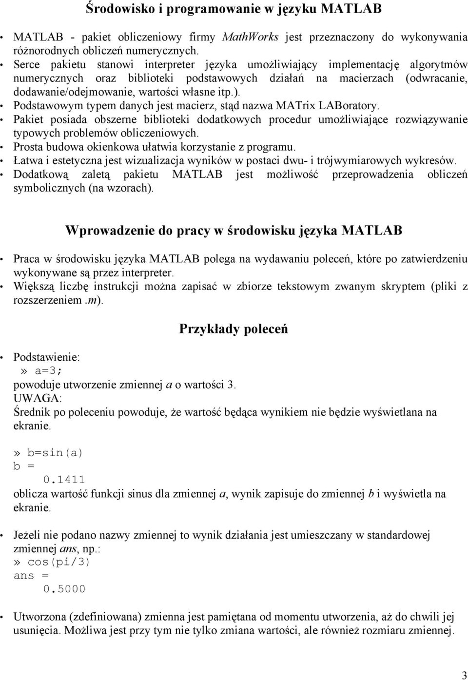 ). Podstawowym typem danych jest macierz, stąd nazwa MATrix LABoratory. Pakiet posiada obszerne biblioteki dodatkowych procedur umożliwiające rozwiązywanie typowych problemów obliczeniowych.