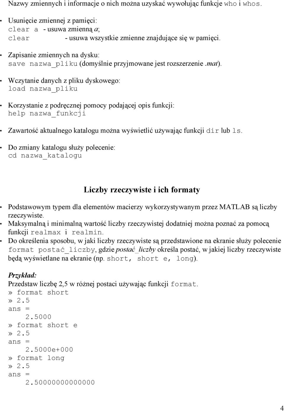 Wczytanie danych z pliku dyskowego: load nazwa_pliku Korzystanie z podręcznej pomocy podającej opis funkcji: help nazwa_funkcji Zawartość aktualnego katalogu można wyświetlić używając funkcji dir lub