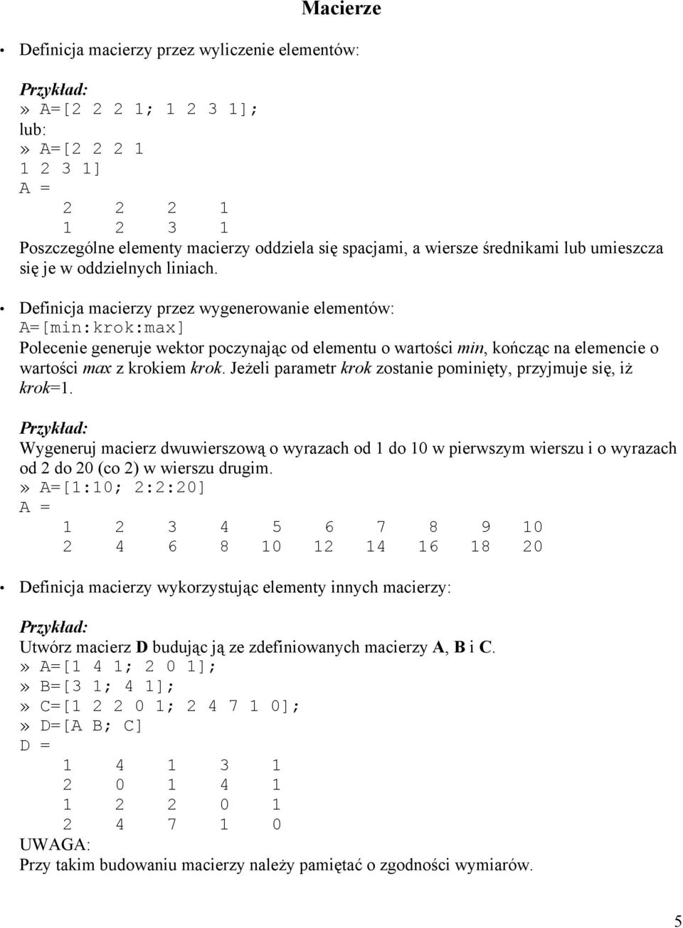 Definicja macierzy przez wygenerowanie elementów: A=[min:krok:max] Polecenie generuje wektor poczynając od elementu o wartości min, kończąc na elemencie o wartości max z krokiem krok.