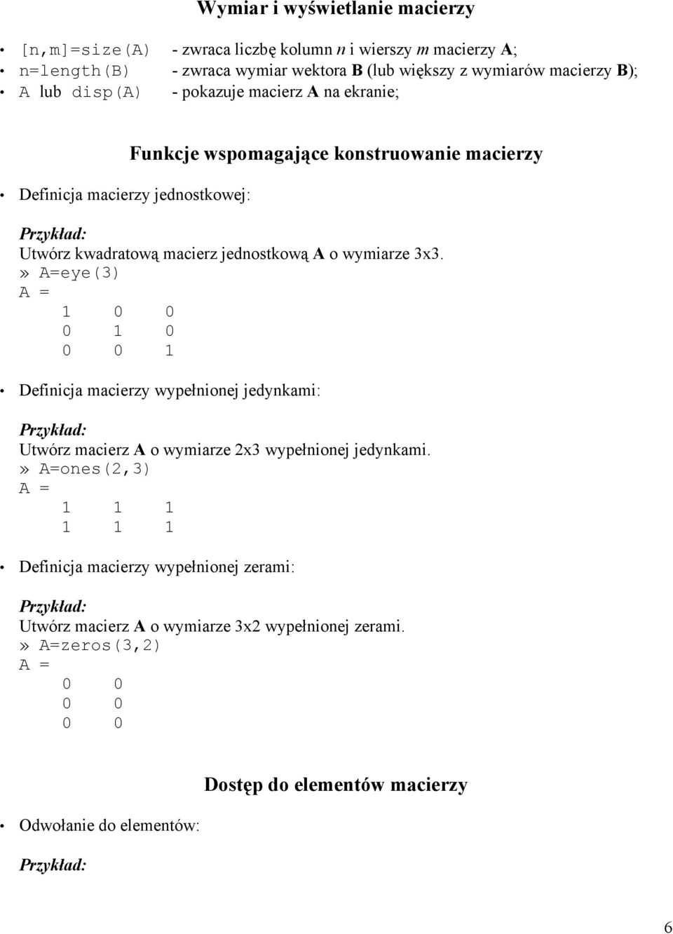 wymiarze 3x3.» A=eye(3) A = 1 0 0 0 1 0 0 0 1 Definicja macierzy wypełnionej jedynkami: Utwórz macierz A o wymiarze 2x3 wypełnionej jedynkami.