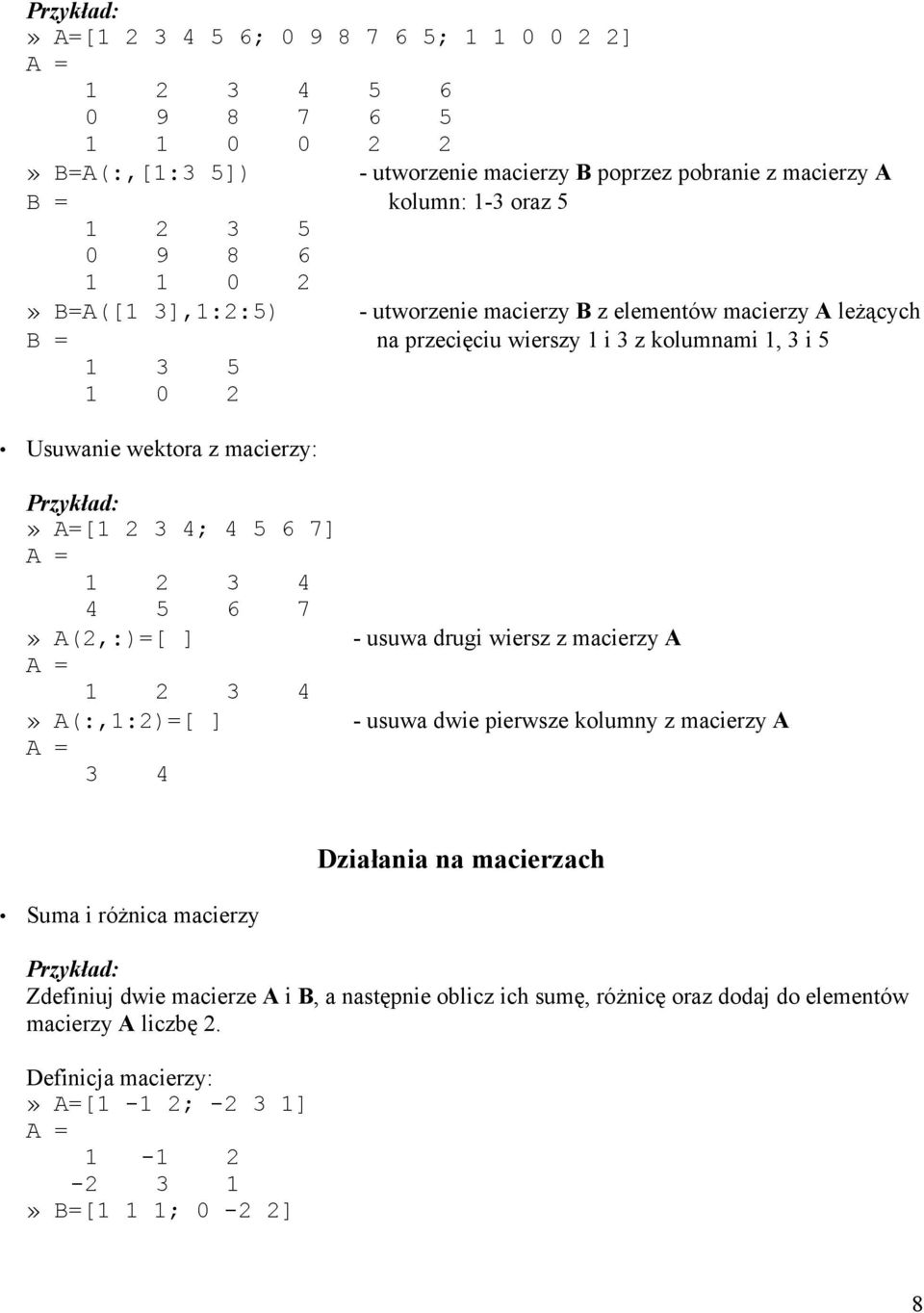 6 7] A = 1 2 3 4 4 5 6 7» A(2,:)=[ ] - usuwa drugi wiersz z macierzy A A = 1 2 3 4» A(:,1:2)=[ ] - usuwa dwie pierwsze kolumny z macierzy A A = 3 4 Suma i różnica macierzy Działania na