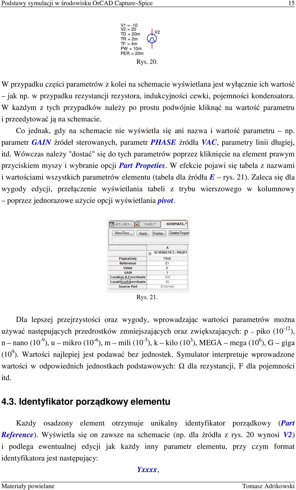 Co jednak, gdy na schemacie nie wyświetla się ani nazwa i wartość parametru np. parametr GAIN źródeł sterowanych, parametr PHASE źródła VAC, parametry linii długiej, itd.