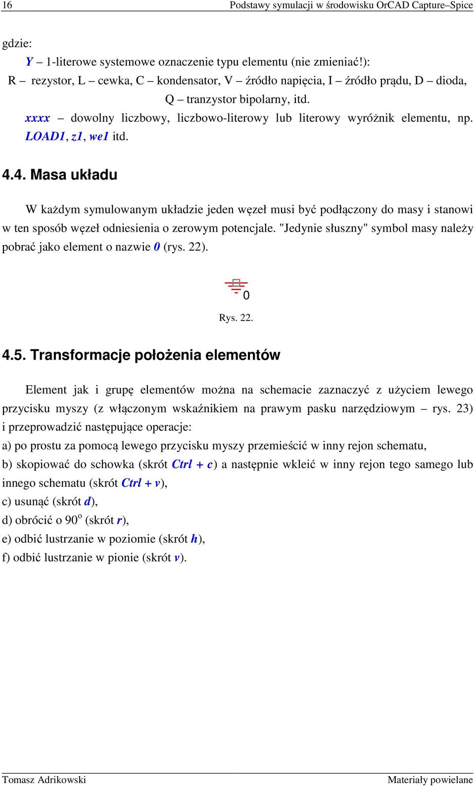 LOAD1, z1, we1 itd. 4.4. Masa układu W każdym symulowanym układzie jeden węzeł musi być podłączony do masy i stanowi w ten sposób węzeł odniesienia o zerowym potencjale.