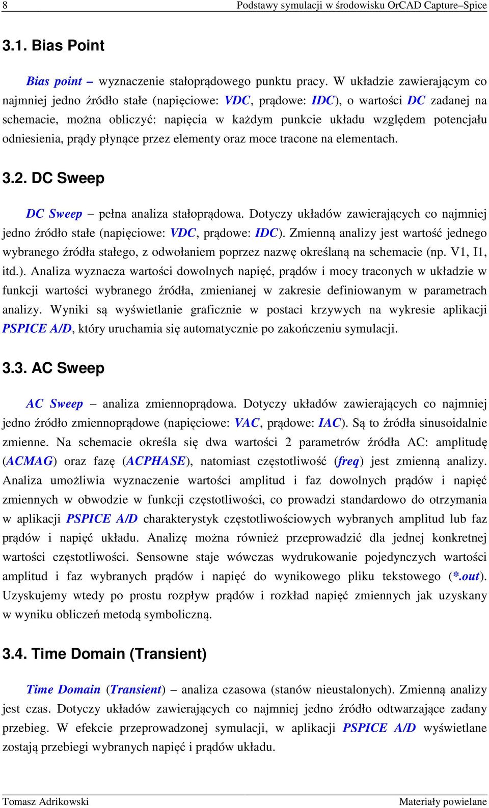 odniesienia, prądy płynące przez elementy oraz moce tracone na elementach. 3.2. DC Sweep DC Sweep pełna analiza stałoprądowa.