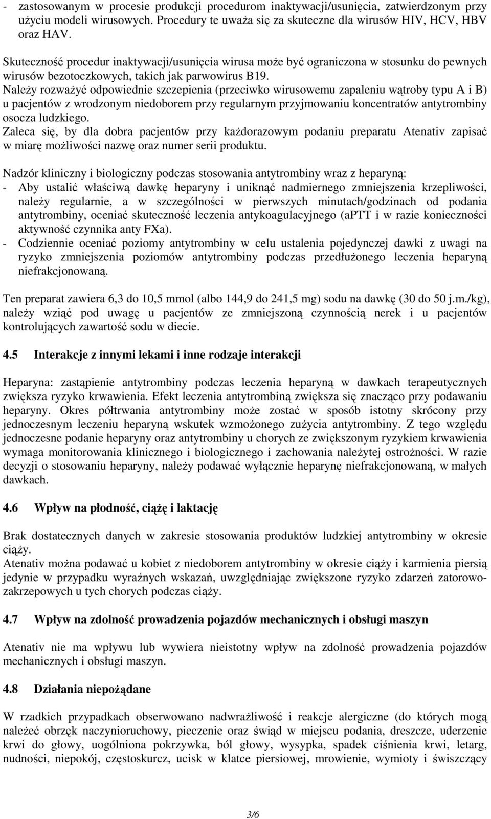 Należy rozważyć odpowiednie szczepienia (przeciwko wirusowemu zapaleniu wątroby typu A i B) u pacjentów z wrodzonym niedoborem przy regularnym przyjmowaniu koncentratów antytrombiny osocza ludzkiego.