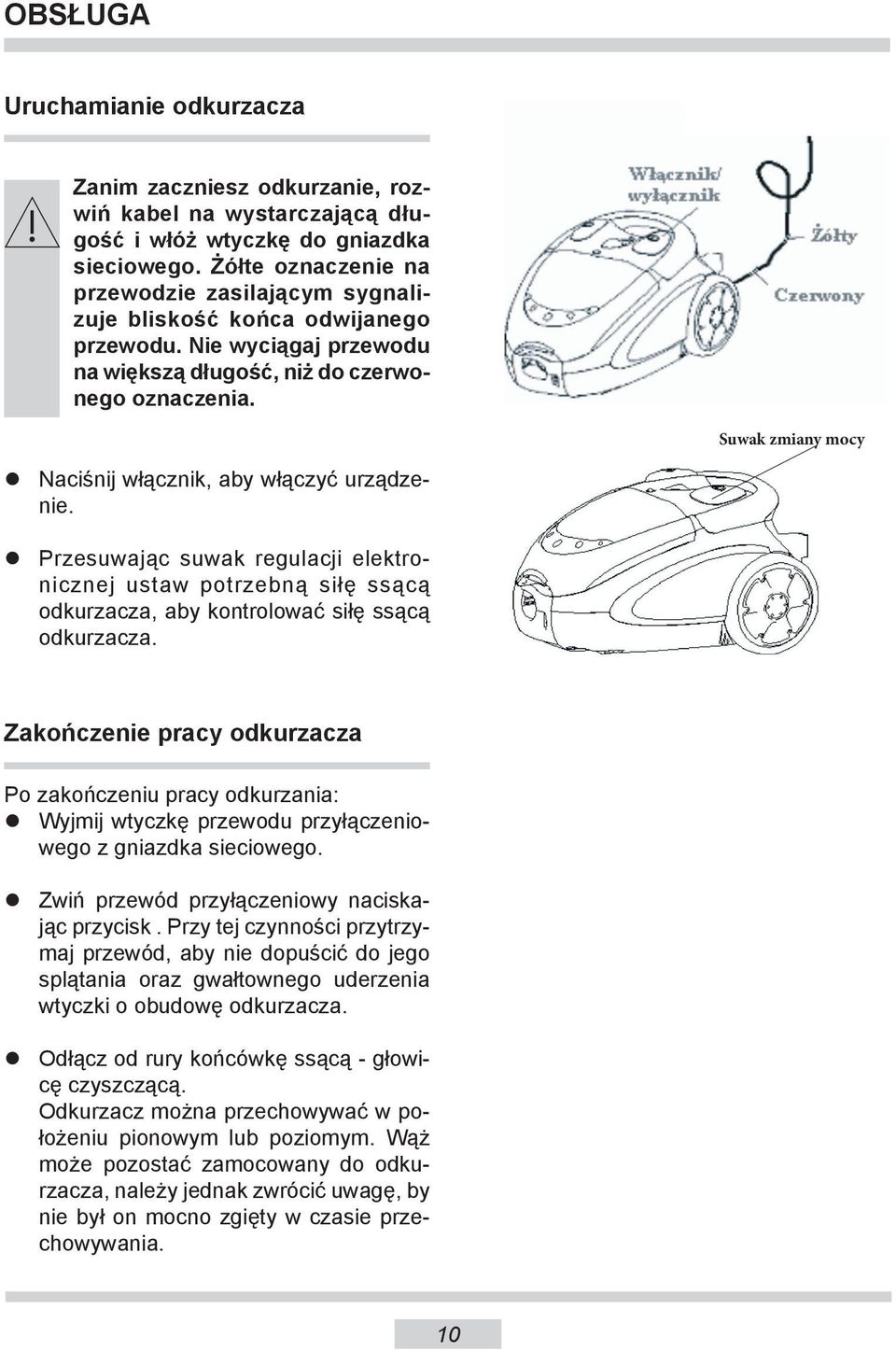 Suwak zmiany mocy Naciśnij włącznik, aby włączyć urządzenie. Przesuwając suwak regulacji elektronicznej ustaw potrzebną siłę ssącą odkurzacza, aby kontrolować siłę ssącą odkurzacza.