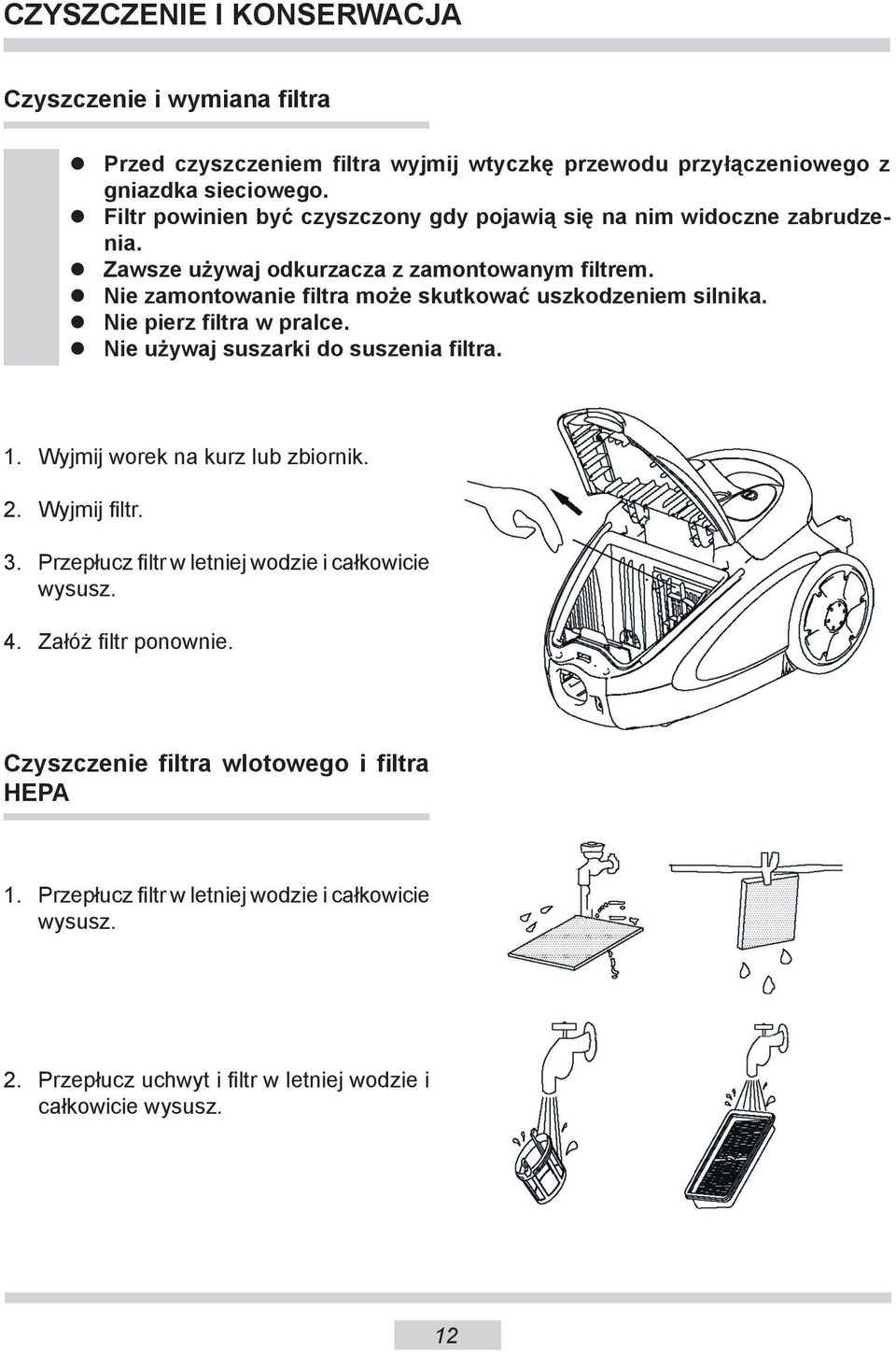 Nie zamontowanie filtra może skutkować uszkodzeniem silnika. Nie pierz filtra w pralce. Nie używaj suszarki do suszenia filtra. 1. Wyjmij worek na kurz lub zbiornik. 2.