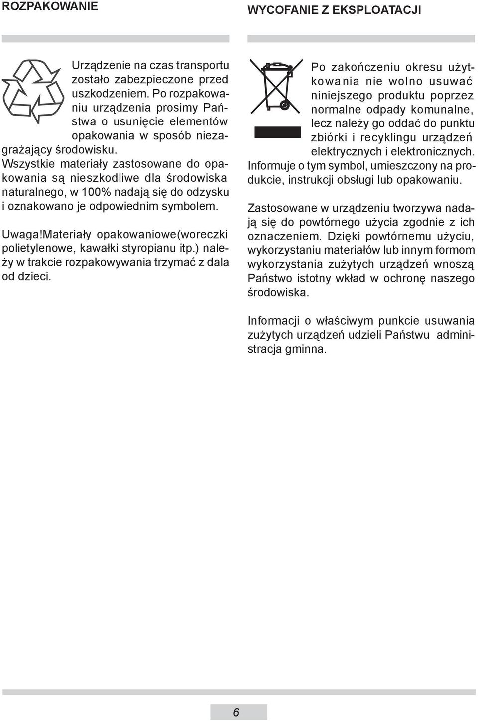 Wszystkie materiały zastosowane do opakowania są nieszkodliwe dla środowiska naturalnego, w 100% nadają się do odzysku i oznakowano je odpowiednim symbolem. Uwaga!