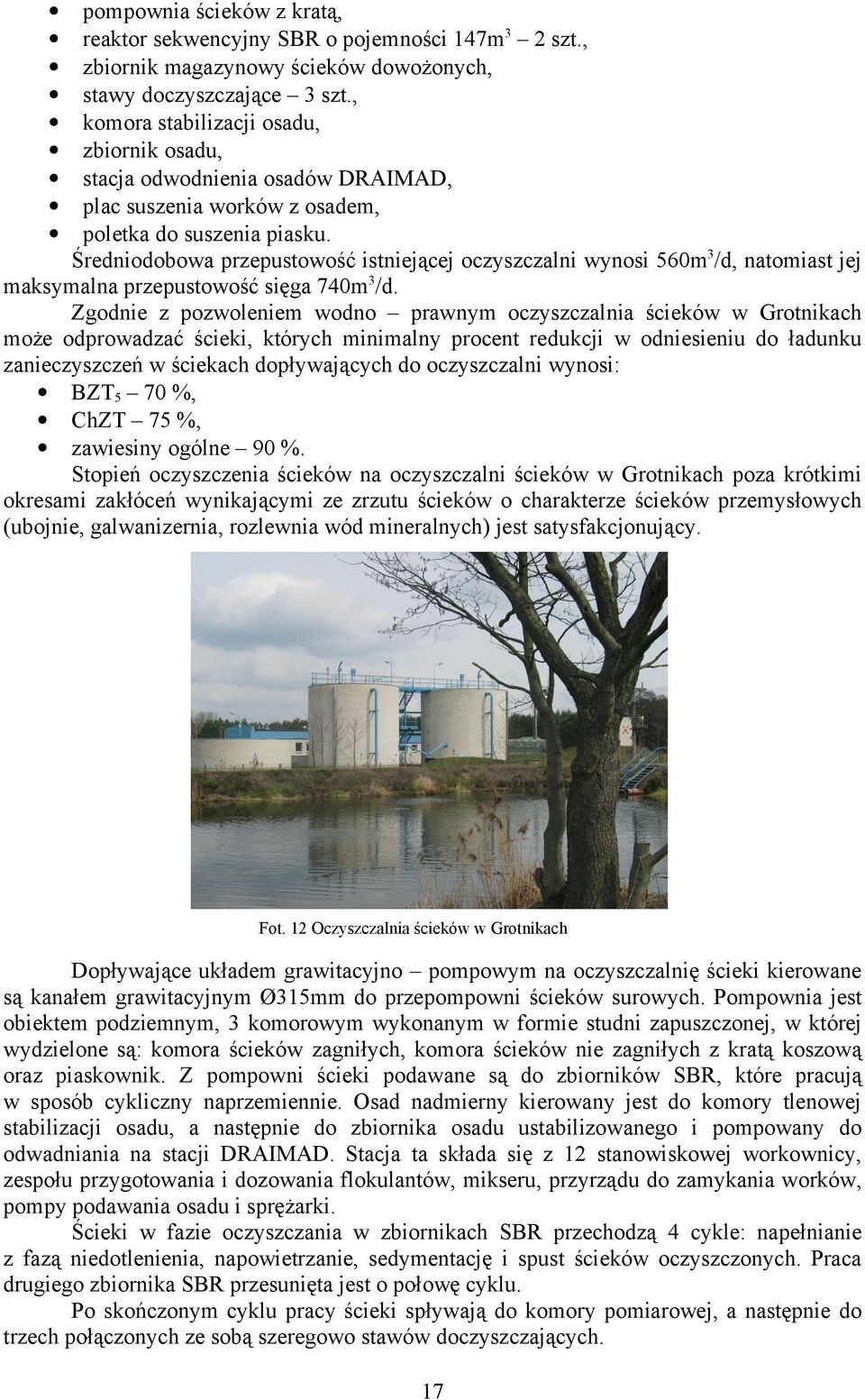 Średniodobowa przepustowość istniejącej oczyszczalni wynosi 560m3/d, natomiast jej maksymalna przepustowość sięga 740m3/d.