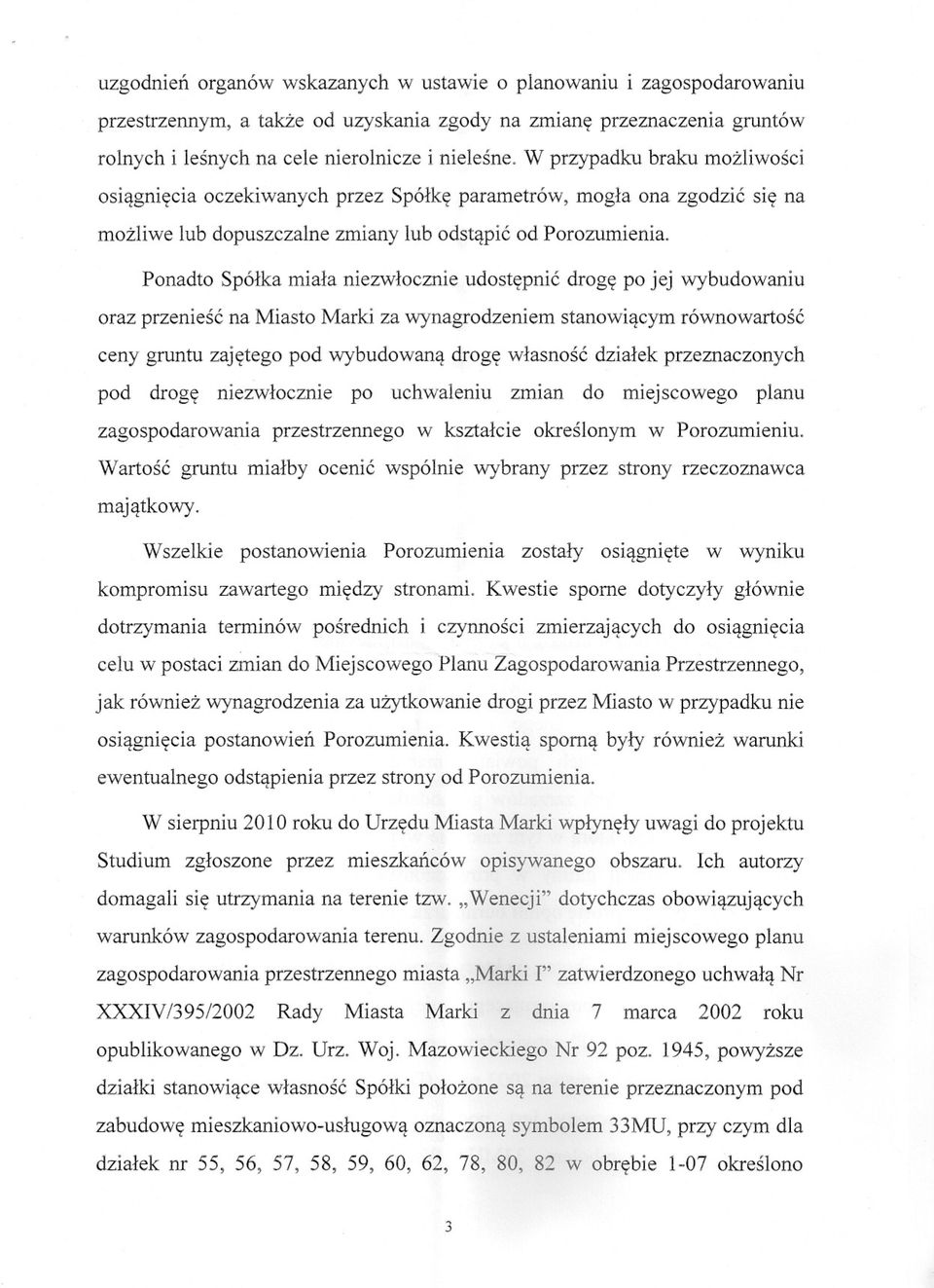 Ponadto Spólka miala niezwlocznie udostepnic droge po jej wybudowaniu oraz przeniesc na Miasto Marki za wynagrodzeniem stanowiacym równowartosc ceny gruntu zajetego pod wybudowana droge wlasnosc