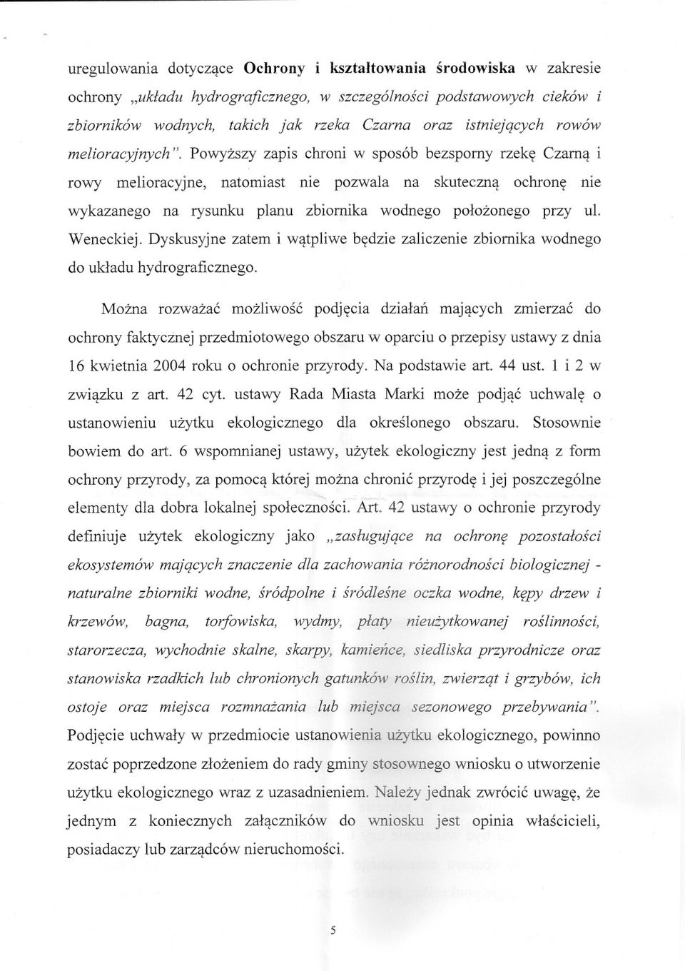 Powyzszy zapis chroni w sposób bezsporny rzeke Czarna i rowy melioracyjne, natomiast nie pozwala na skuteczna ochrone me wykazanego na rysunku planu zbiornika wodnego polozonego przy ul. Weneckiej.