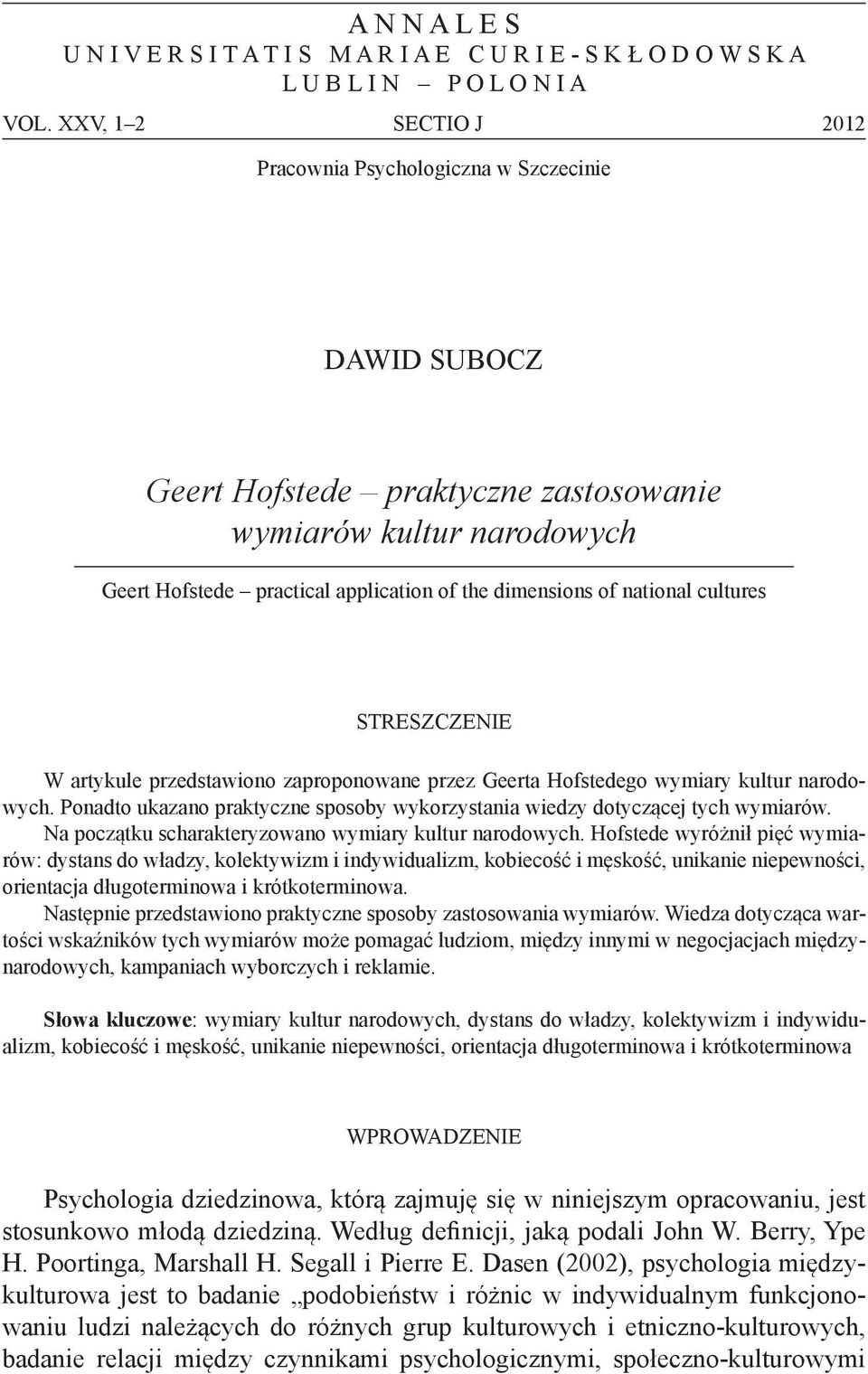 cultures Streszczenie W artykule przedstawiono zaproponowane przez Geerta Hofstedego wymiary kultur narodowych. Ponadto ukazano praktyczne sposoby wykorzystania wiedzy dotyczącej tych wymiarów.