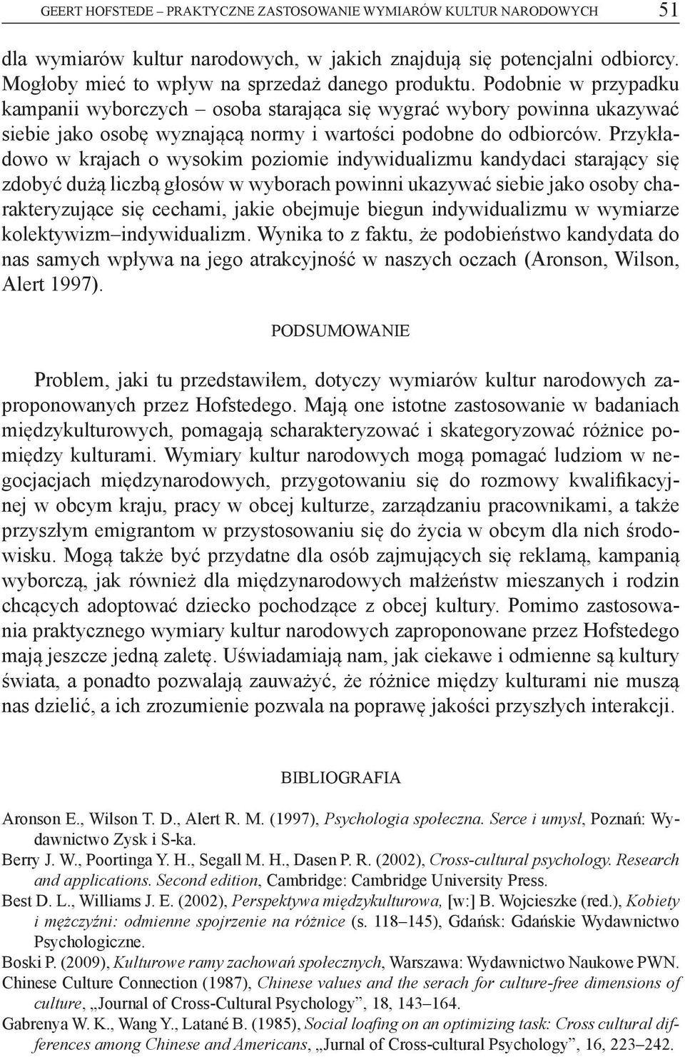 Przykładowo w krajach o wysokim poziomie indywidualizmu kandydaci starający się zdobyć dużą liczbą głosów w wyborach powinni ukazywać siebie jako osoby charakteryzujące się cechami, jakie obejmuje