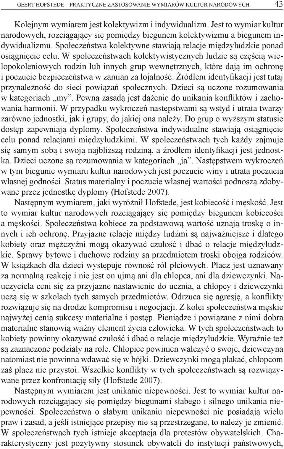 W społeczeństwach kolektywistycznych ludzie są częścią wielopokoleniowych rodzin lub innych grup wewnętrznych, które dają im ochronę i poczucie bezpieczeństwa w zamian za lojalność.