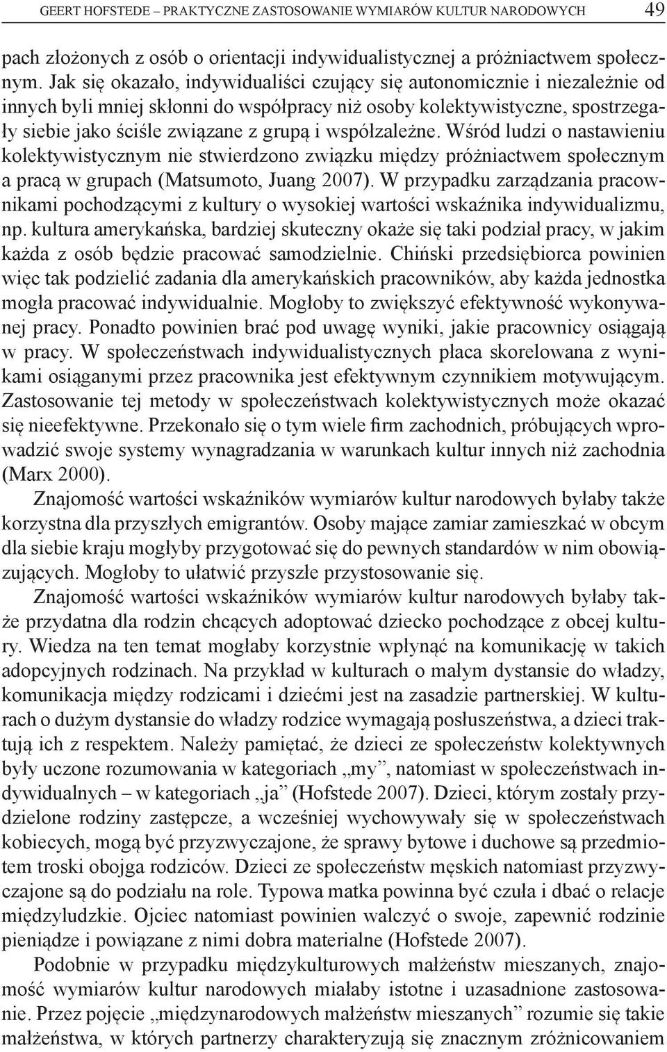 współzależne. Wśród ludzi o nastawieniu kolektywistycznym nie stwierdzono związku między próżniactwem społecznym a pracą w grupach (Matsumoto, Juang 2007).