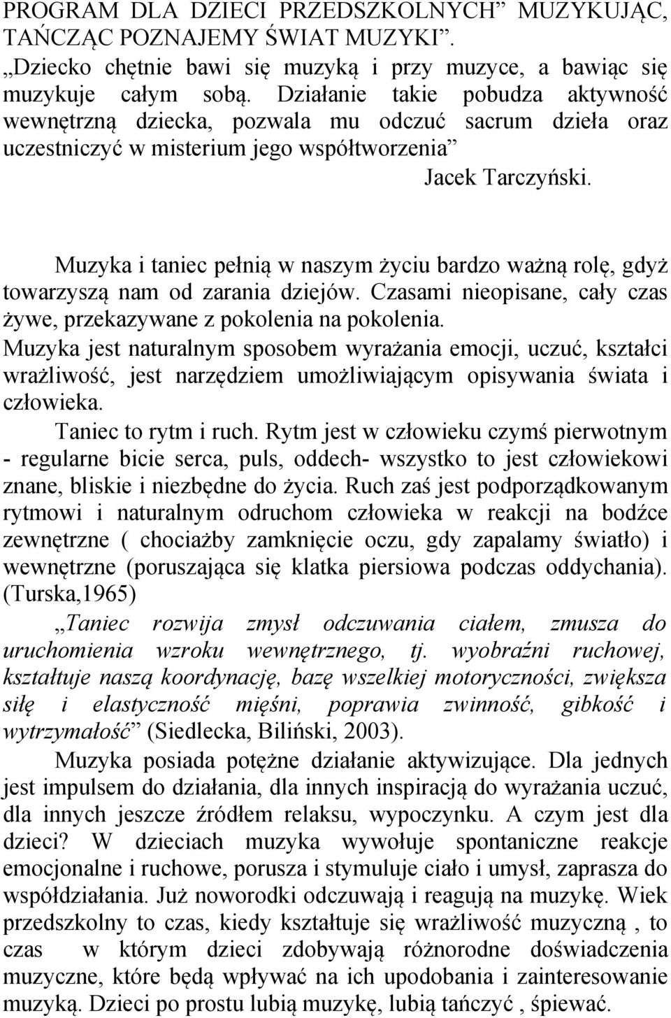 Muzyka i taniec pełnią w naszym życiu bardzo ważną rolę, gdyż towarzyszą nam od zarania dziejów. Czasami nieopisane, cały czas żywe, przekazywane z pokolenia na pokolenia.