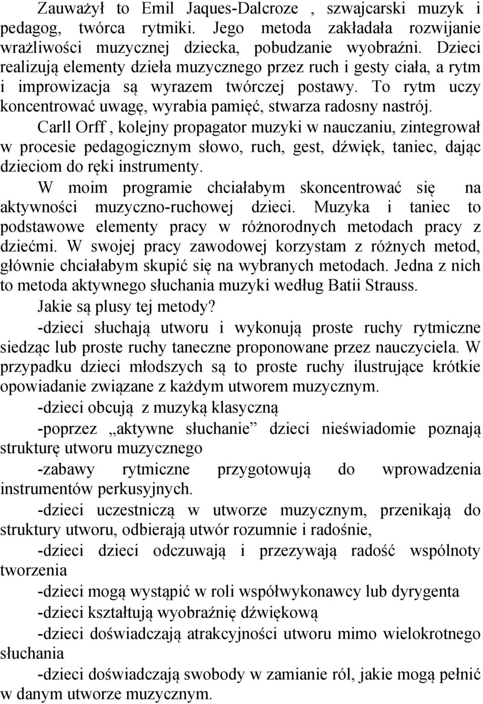 Carll Orff, kolejny propagator muzyki w nauczaniu, zintegrował w procesie pedagogicznym słowo, ruch, gest, dźwięk, taniec, dając dzieciom do ręki instrumenty.