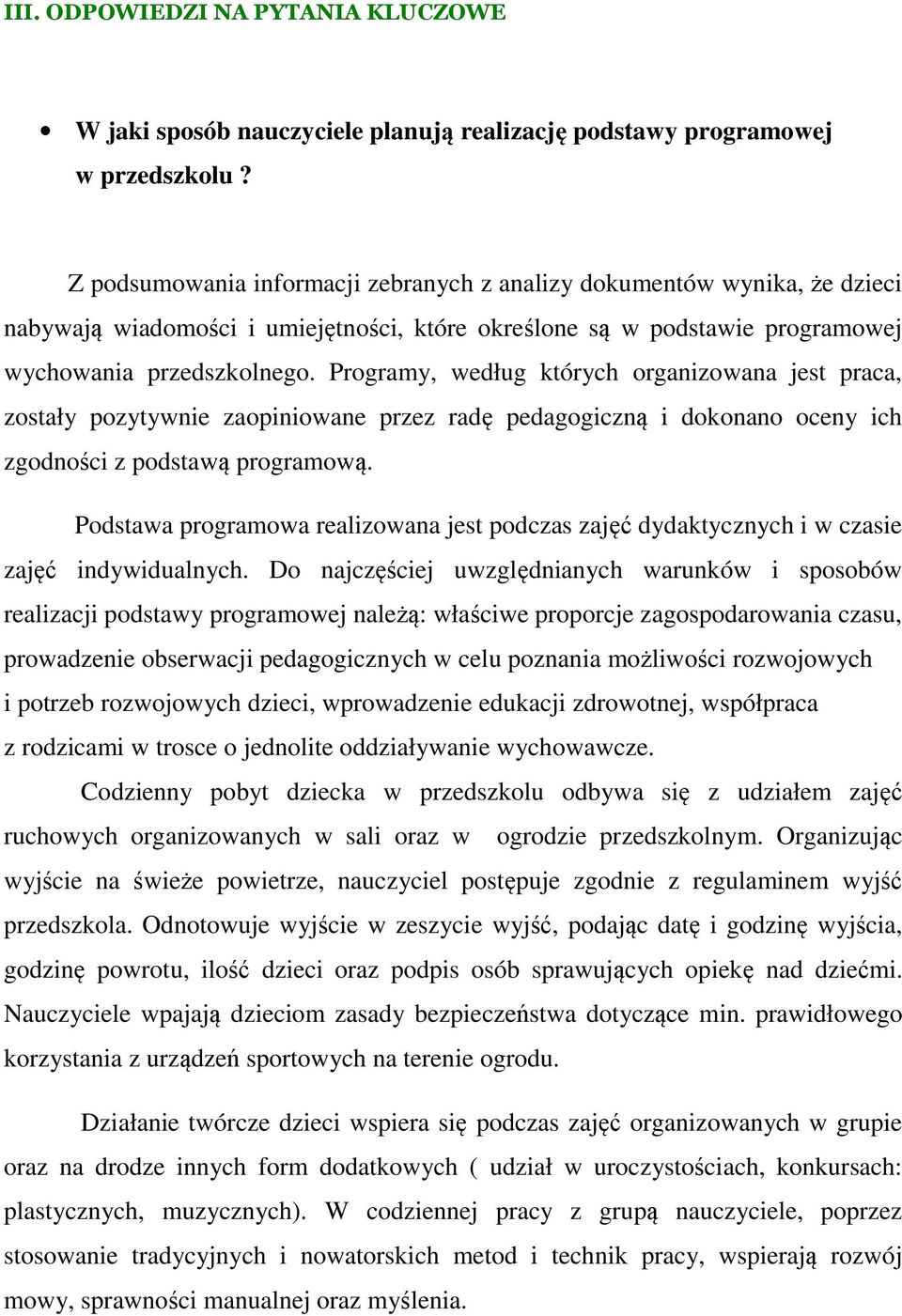 Programy, według których organizowana jest praca, zostały pozytywnie zaopiniowane przez radę pedagogiczną i dokonano oceny ich zgodności z podstawą programową.