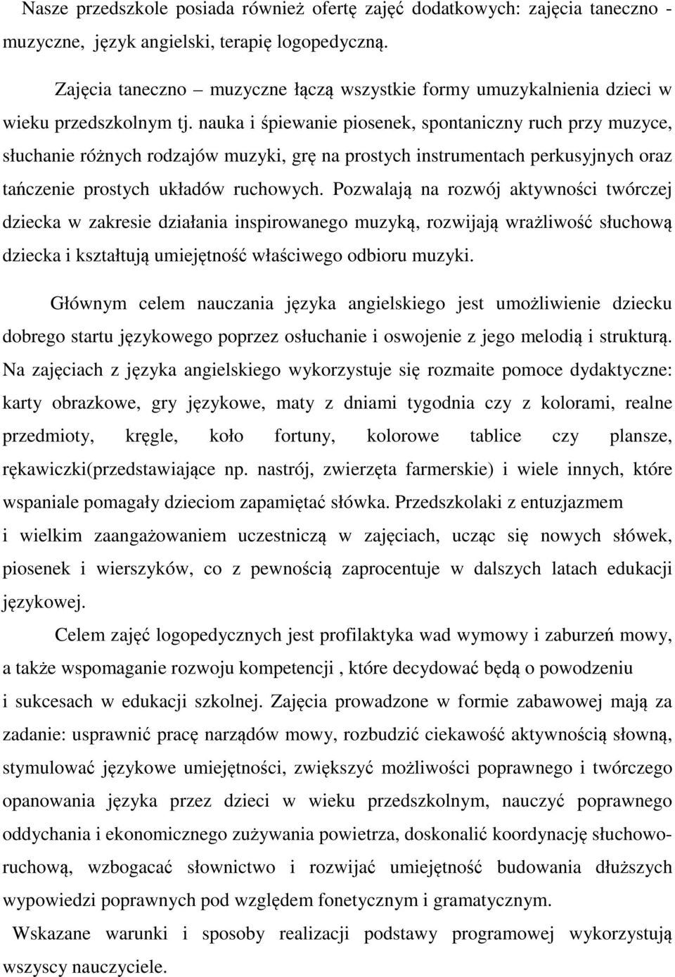 nauka i śpiewanie piosenek, spontaniczny ruch przy muzyce, słuchanie różnych rodzajów muzyki, grę na prostych instrumentach perkusyjnych oraz tańczenie prostych układów ruchowych.