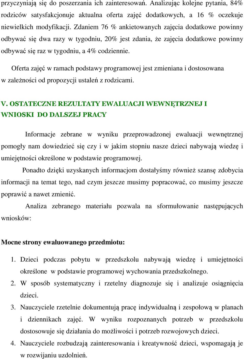 Oferta zajęć w ramach podstawy programowej jest zmieniana i dostosowana w zależności od propozycji ustaleń z rodzicami. V.