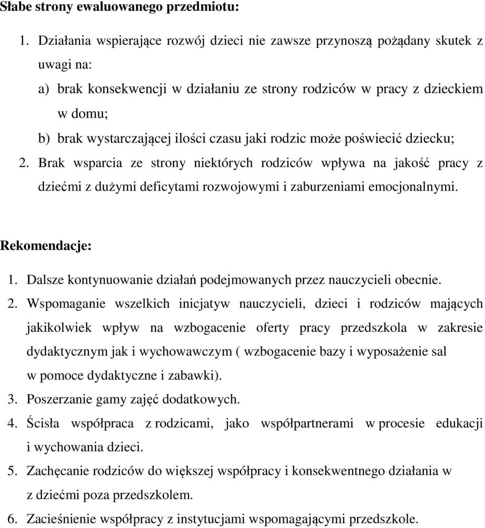 czasu jaki rodzic może poświecić dziecku; 2. Brak wsparcia ze strony niektórych rodziców wpływa na jakość pracy z dziećmi z dużymi deficytami rozwojowymi i zaburzeniami emocjonalnymi. Rekomendacje: 1.