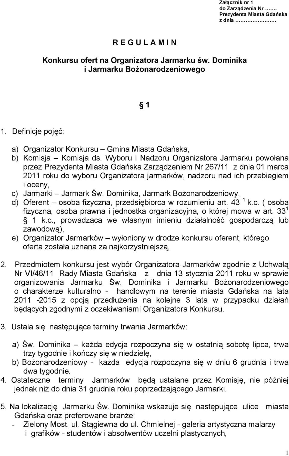Wyboru i Nadzoru Organizatora Jarmarku powołana przez Prezydenta Miasta Gdańska Zarządzeniem Nr 267/11 z dnia 01 marca 2011 roku do wyboru Organizatora jarmarków, nadzoru nad ich przebiegiem i oceny,