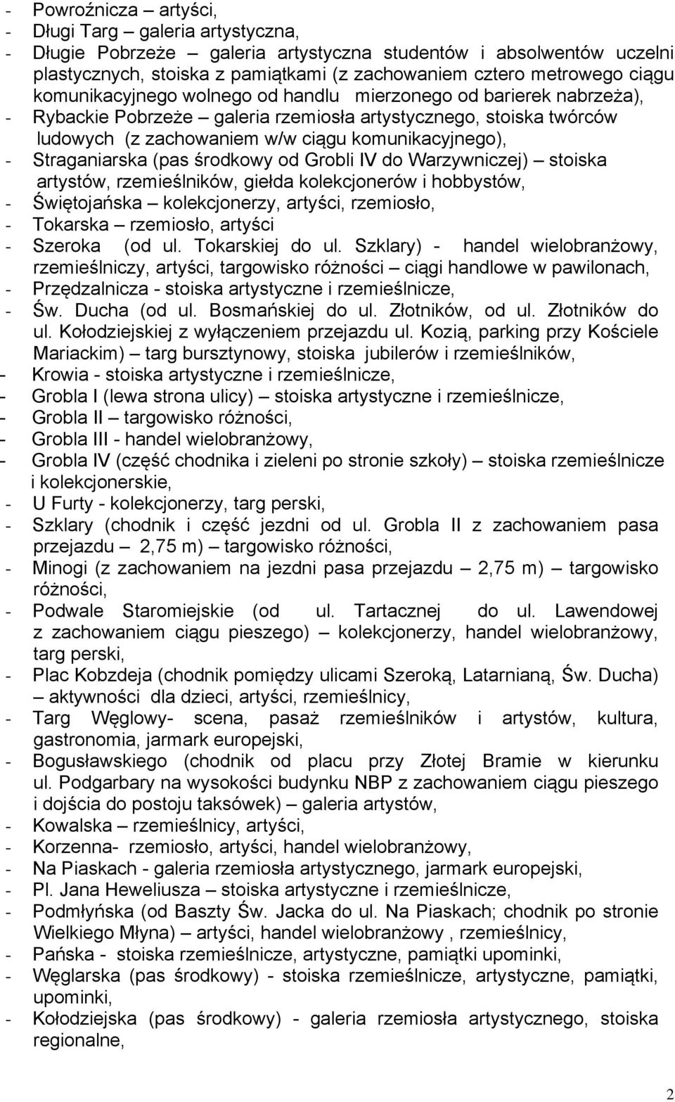 Straganiarska (pas środkowy od Grobli IV do Warzywniczej) stoiska artystów, rzemieślników, giełda kolekcjonerów i hobbystów, - Świętojańska kolekcjonerzy, artyści, rzemiosło, - Tokarska rzemiosło,
