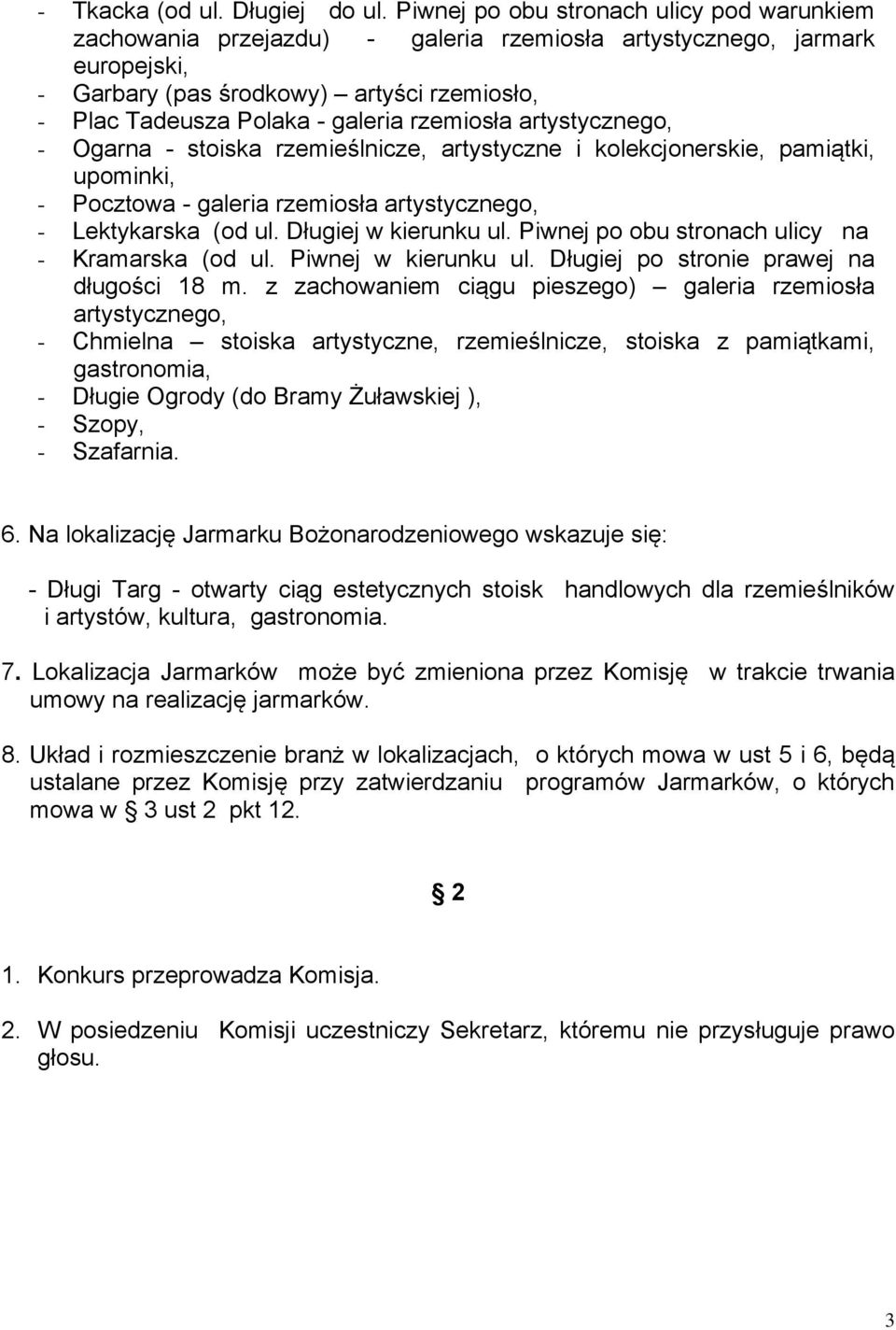 rzemiosła artystycznego, - Ogarna - stoiska rzemieślnicze, artystyczne i kolekcjonerskie, pamiątki, upominki, - Pocztowa - galeria rzemiosła artystycznego, - Lektykarska (od ul. Długiej w kierunku ul.