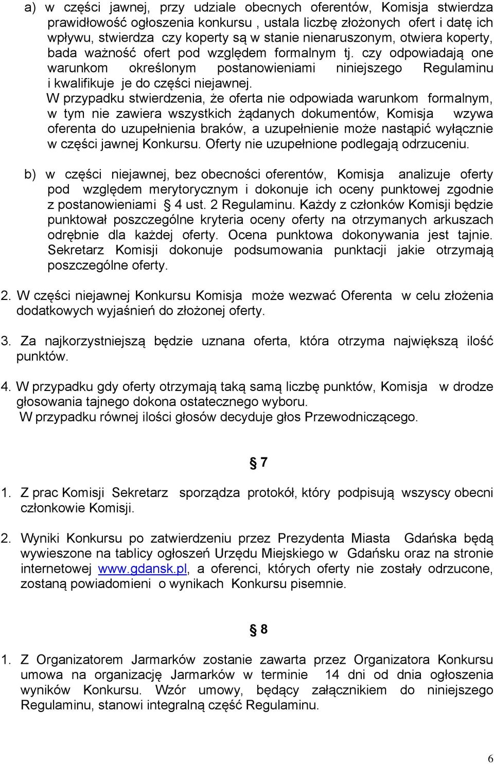 W przypadku stwierdzenia, że oferta nie odpowiada warunkom formalnym, w tym nie zawiera wszystkich żądanych dokumentów, Komisja wzywa oferenta do uzupełnienia braków, a uzupełnienie może nastąpić