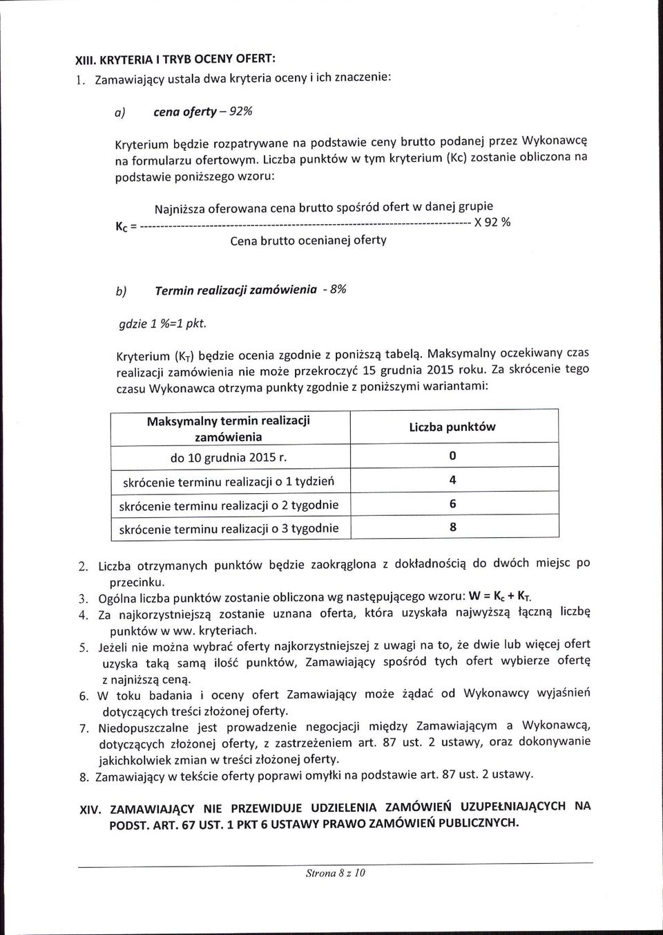 Liczba punkt6w w tym kryterium (Kc) zostanie obliczona na podstawie poni2szego wzoru: Najni2sza oferowana cena brutto spo5r6d ofert w danej grupie Kc= x92% Cena brutto ocenianej oferty b) Termin