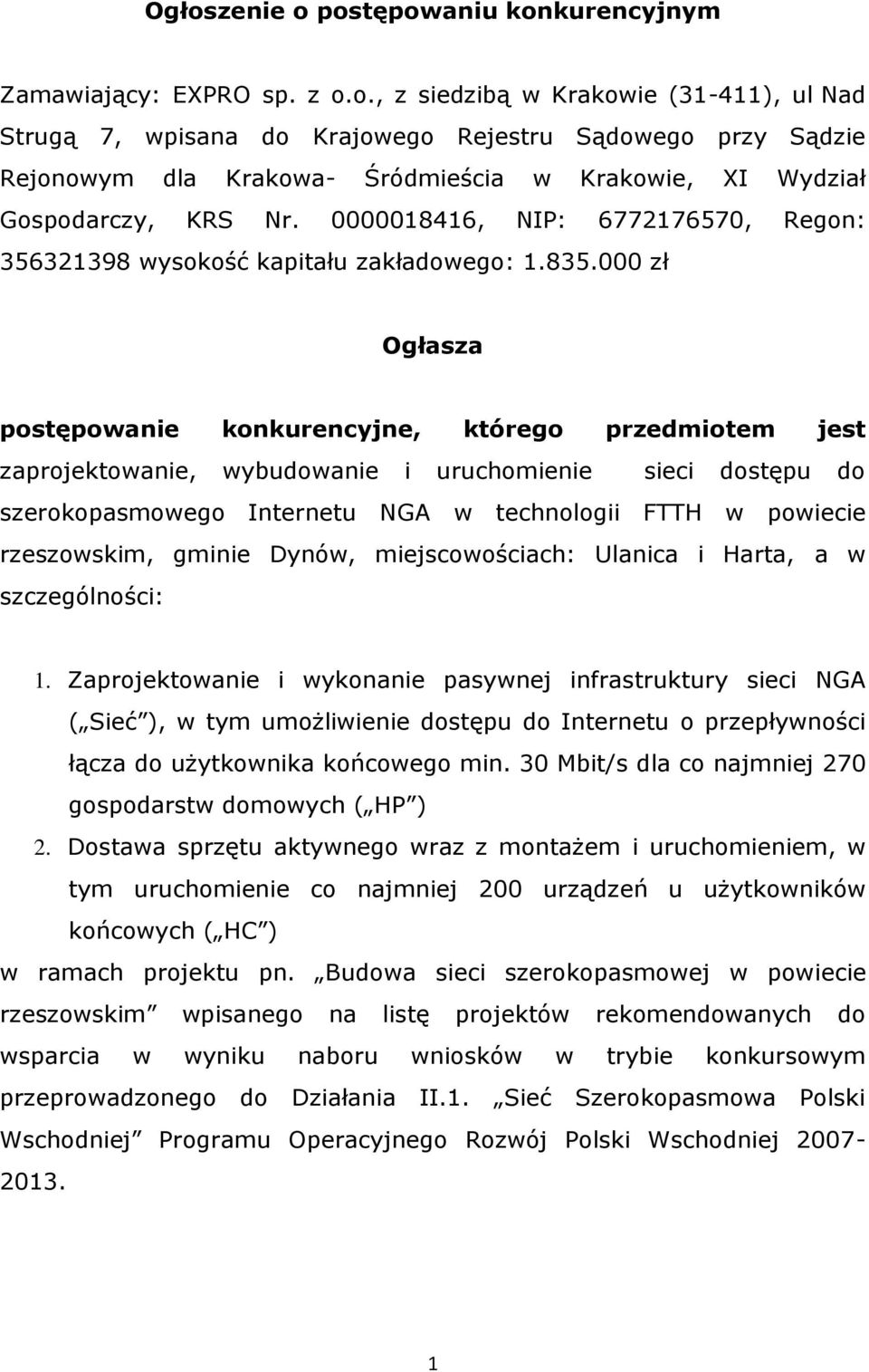 000 zł Ogłasza postępowanie konkurencyjne, którego przedmiotem jest zaprojektowanie, wybudowanie i uruchomienie sieci dostępu do szerokopasmowego Internetu NGA w technologii FTTH w powiecie